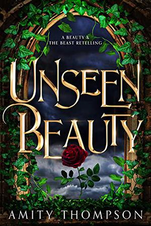 Unseen Beauty: a beauty and the beast retelling by Amity Thompson