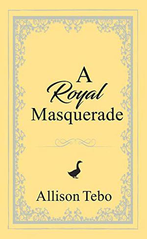 A Royal Masquerade by Allison Tebo