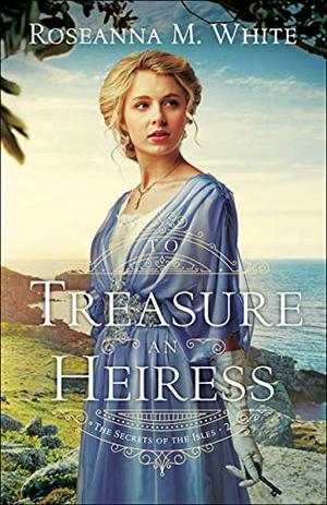 To Treasure an Heiress by Roseanna M. White