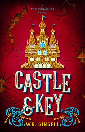 Castle and Key  (The Two Monarchies Sequence Book 6) by W.R. Gingell