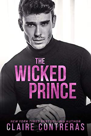 The Wicked Prince: A Fake Relationship Romance by Claire Contreras