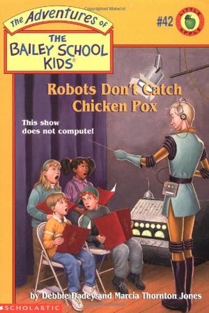 Robots Don't Catch Chicken Pox (The Adventures of the Bailey School Kids #42)