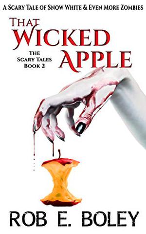 That Wicked Apple: A Scary Tale of Snow White & Even More Zombies (Scary Tales #2)