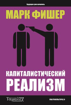 Capitalist Realism: Is There No Alternative? by Mark Fisher, Марк Фишер