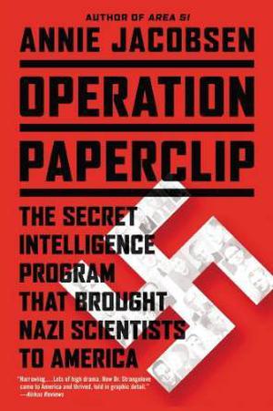 Operation Paperclip: The Secret Intelligence Program that Brought Nazi Scientists to America by Annie Jacobsen