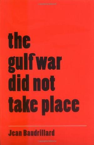 The Gulf War Did Not Take Place by Jean Baudrillard