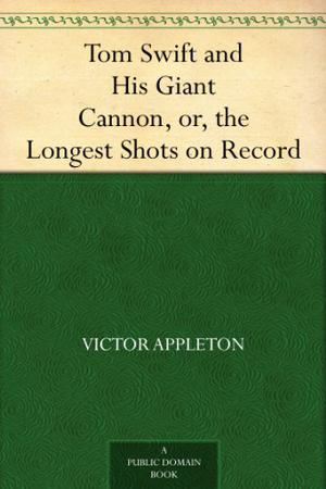 Tom Swift and His Giant Cannon: The Longest Shots on Record (Tom Swift Sr. #16)