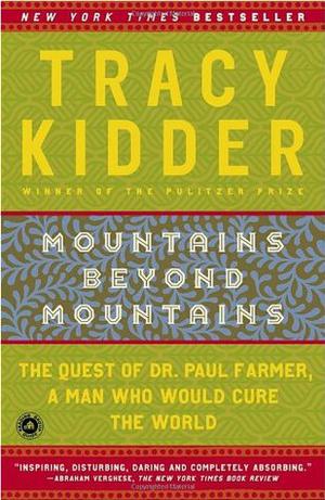 Mountains Beyond Mountains: The Quest of Dr. Paul Farmer, a Man Who Would Cure the World by Tracy Kidder