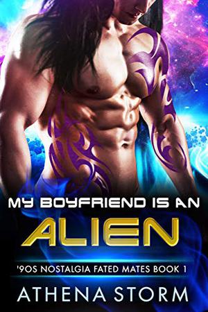 My Boyfriend Is An Alien: A SciFi Romance by Athena Storm