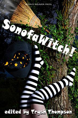 SonofaWitch! by Trysh Thompson, Laura VanArendonk Baugh, Sara Dobie Bauer, Frances Pauli, Mara Malins, Adam Millard, Lissa Marie Redmond