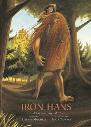 Iron Hans: A Grimms' Fairy Tale by Stephen Mitchell, Matt Tavares