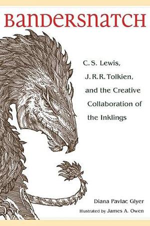 Bandersnatch: C.S. Lewis, J.R.R. Tolkien and the Creative Collaboration of the Inklings by Diana Pavlac Glyer, James A. Owen