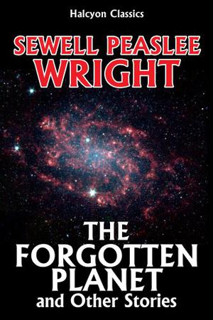 The Forgotten Planet and Other Science Fiction Stories by Sewell Peaslee Wright (John Hanson #1)