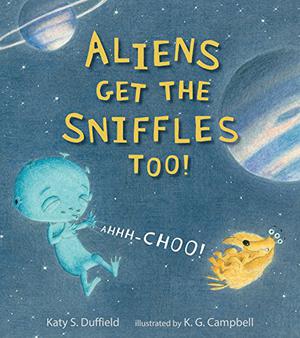 Aliens Get the Sniffles Too! Ahhh-Choo! by Katy S. Duffield, K.G. Campbell