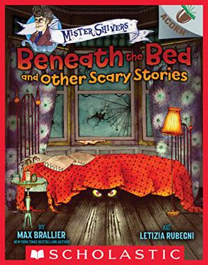 An Acorn Book- Mister Shivers #1: Beneath The Bed And Other Scary Stories by Max Brallier