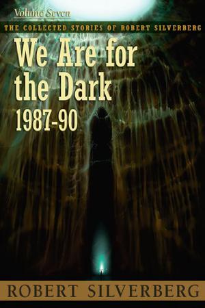 We Are for the Dark (The Collected Stories of Robert Silverberg #7)