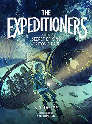 The Expeditioners and the Secret of King Triton's Lair by S.S. Taylor, Katherine Roy