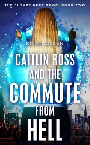 Caitlin Ross and the Commute from Hell by Brian Olsen