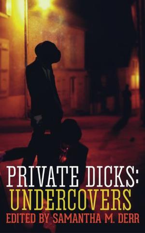 Private Dicks: Undercovers by Samantha M. Derr, Siobhan Crosslin, K-lee Klein, Holly Rinna-White, Alison Bailey, Megan Derr, E.E. Ottoman, Isabella Carter, Sasha L. Miller