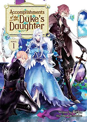 Accomplishments of the Duke's Daughter  (Light Novel) Vol. 1 by Reia