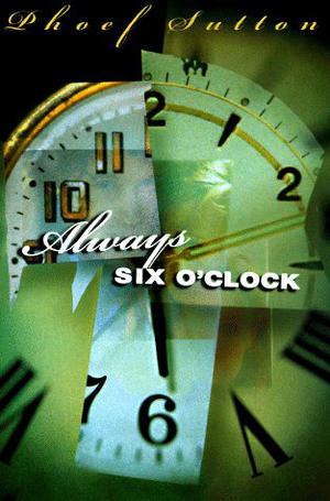 Always Six O'Clock by Phoef Sutton