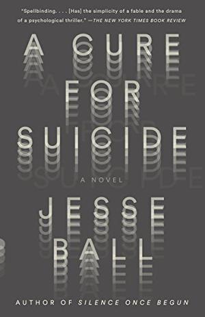 A Cure For Suicide by Jesse Ball