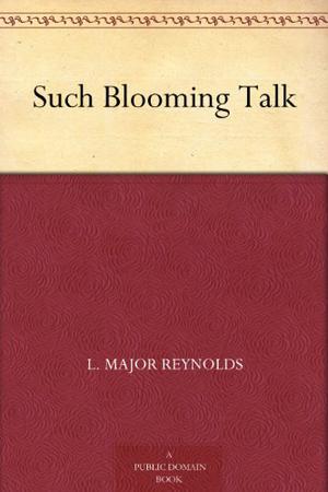 Such Blooming Talk by L. Major Reynolds