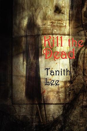 Kill the Dead by Tanith Lee