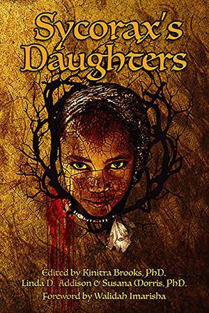 Sycorax's Daughters by Kinitra Brooks, Tish Jackson, Valjeanne Jeffers, Tenea D. Johnson, R.J. Joseph, A.D. Koboah Nicole Givens Kurtz, Kai Leakes, A.J. Locke, Carole McDonnell, Dana T. McKnight, L.H. Moore, L. Penelope, Zin E. Rocklyn, Eden Royce, Kiini Ibura Salaam, Andrea Vocab Sanderson, Nicole D. Sconiers, Cherene Sherrard, RaShell R. Smith-Spears, Sheree Renée Thomas, Lori Titus, Tiffany Austin, Tanesha Nicole Tyler, Deborah Elizabeth Whaley, L. Marie Wood, K. Ceres Wright, Deana Zhollis, Tracey Baptiste, Regina N. Bradley, Patricia E. Canterbury, Crystal Connor, Joy M. Copeland, Amber Doe, Lawana Holland-Moore