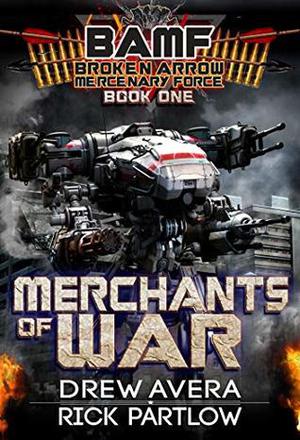Merchants of War  (BAMF: Broken Arrow Mercenary Force Book 1) by Rick Partlow, Drew Avera