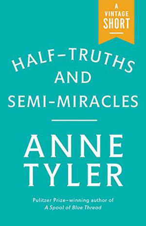 Half-truths and Semi-miracles: A Short Story by Anne Tyler