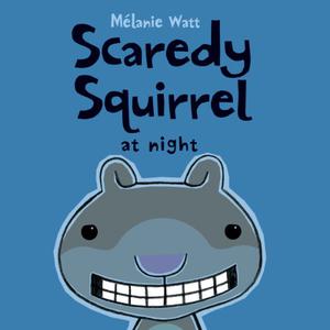 Scaredy Squirrel at Night by Mélanie Watt