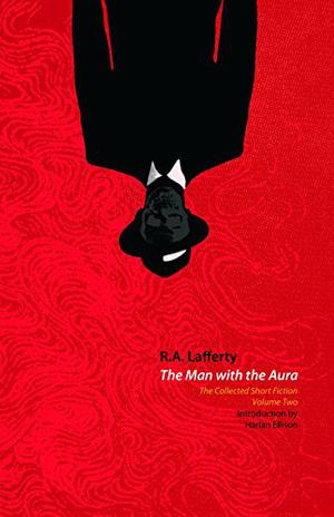 The Man with the Aura: The Collected Short Fiction Volume 2 by R.A. Lafferty