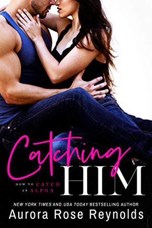 Catching Him: How to catch an Alpha (How to Catch an Alpha #1)
