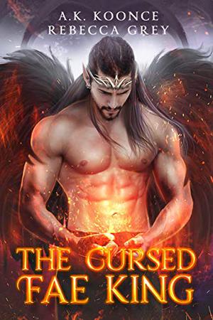 The Cursed Fae King by A.K. Koonce, Rebecca Grey