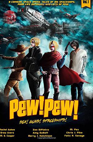 Pew! Pew! Volume 1: Sex! Guns! Spaceships! Oh My by Rachel Aukes, M.D. Cooper