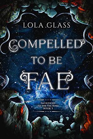 Compelled to be Fae (Sacrificed to the Fae King #3)