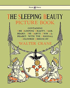 The Sleeping Beauty Picture Book - Containing the Sleeping Beauty, Blue Beard, the Baby's Own Alphabet by Walter Crane