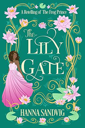 The Lily Gate: A Retelling of The Frog Prince by Hanna Sandvig