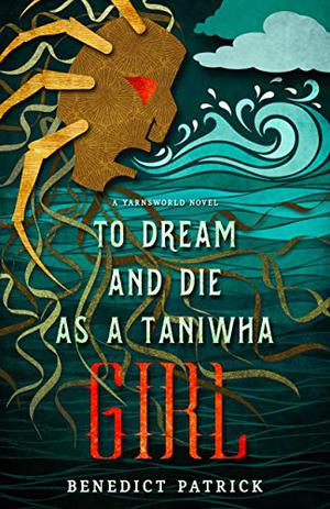 To Dream and Die as a Taniwha Girl by Benedict Patrick