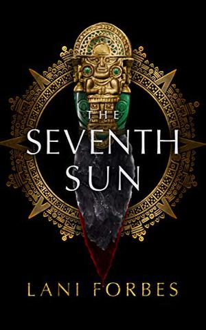 The Seventh Sun by Lani Forbes