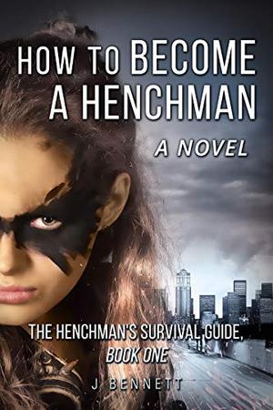 How to Become a Henchman: The Henchman's Survival Guide by J. Bennett