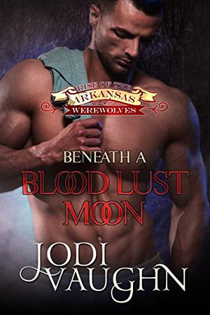 Beneath a Blood Lust Moon (Rise of the Arkansas Werewolves/Werewolf Guardian #2)