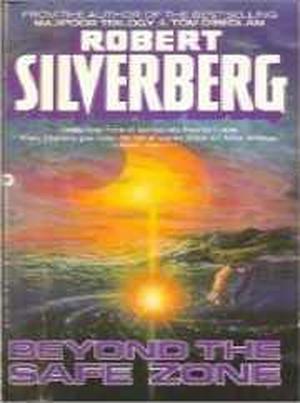 Beyond the Safe Zone (The Collected Stories of Robert Silverberg #3)