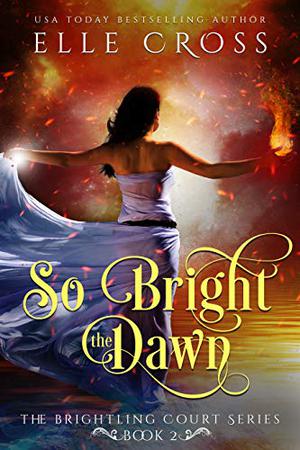 So Bright the Dawn by Elle Cross