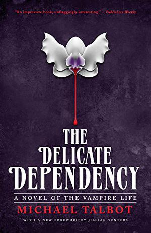 The Delicate Dependency: A Novel of the Vampire Life by Michael Talbot, Thomas Walker