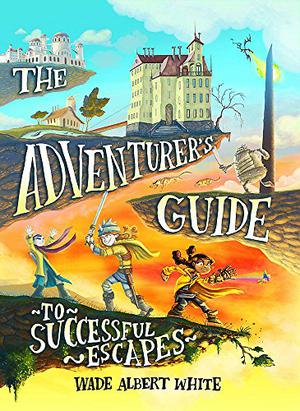 The Adventurer's Guide to Successful Escapes by Wade Albert White