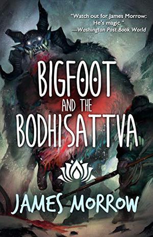 Bigfoot and the Bodhisattva by James Morrow