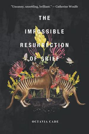 The Impossible Resurrection of Grief by Octavia Cade
