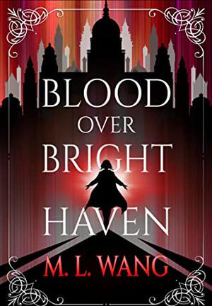 Blood Over Bright Haven by M.L. Wang